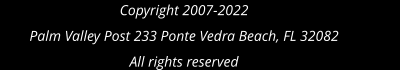 Copyright 2007-2022Palm Valley Post 233 Ponte Vedra Beach, FL 32082All rights reserved