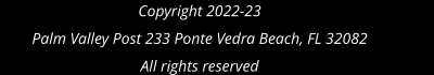 Copyright 2022-23Palm Valley Post 233 Ponte Vedra Beach, FL 32082All rights reserved